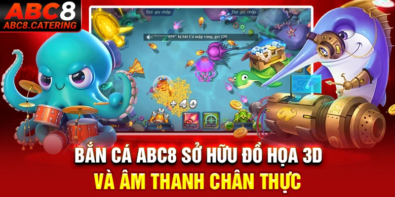 Bắn cá ABC8 sở hữu đồ họa 3D và âm thanh chân thực