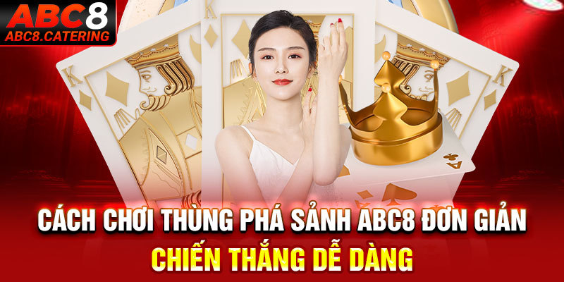 Cách chơi thùng phá sảnh ABC8 đơn giản chiến thắng dễ dàng