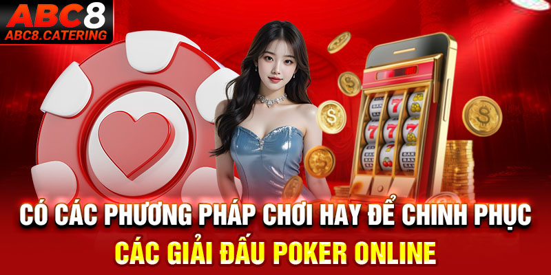 Có các phương pháp chơi hay để chinh phục các giải đấu poker online