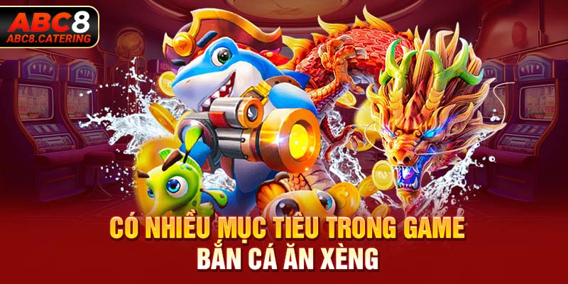 Có nhiều mục tiêu trong game bắn cá ăn xèng 