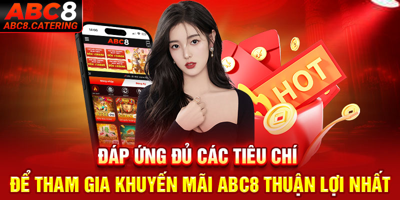 Đáp ứng đủ các tiêu chí để tham gia khuyến mãi ABC8 thuận lợi nhất