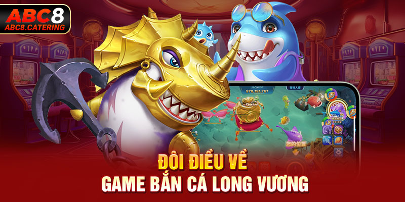 Đôi điều về game bắn cá Long Vương