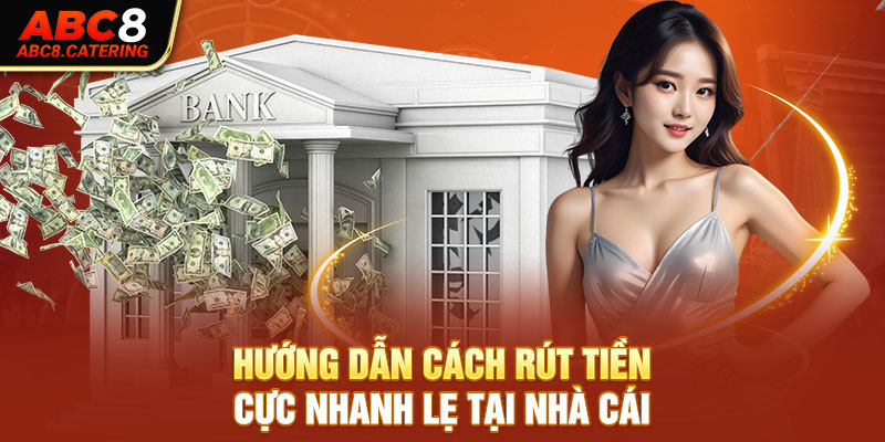 Hướng dẫn cách rút tiền cực nhanh lẹ tại nhà cái