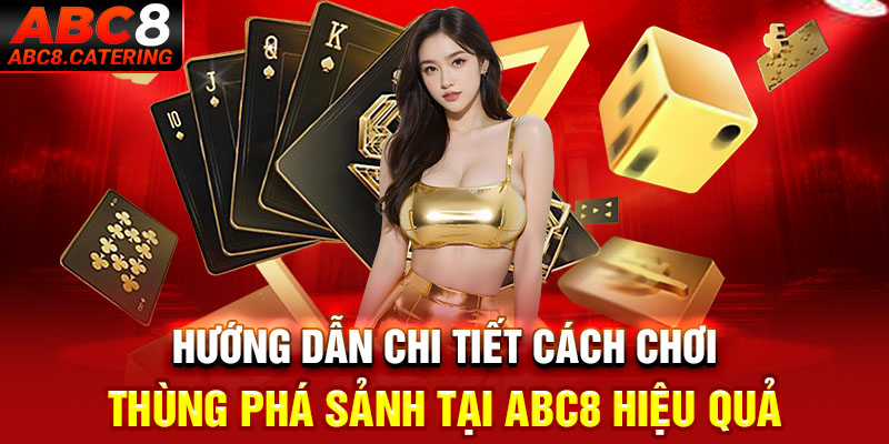 Hướng dẫn chi tiết cách chơi thùng phá sảnh tại ABC8 hiệu quả 