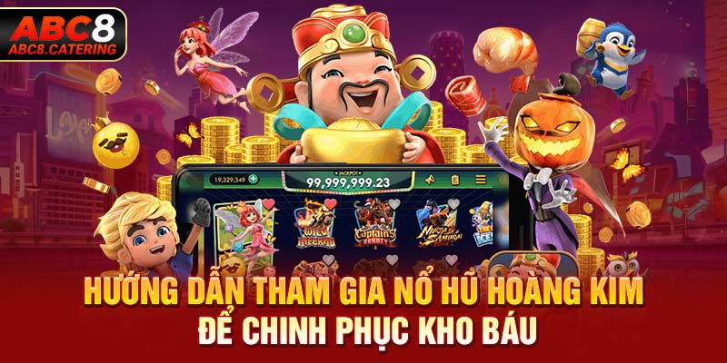 Hướng dẫn tham gia nổ hũ hoàng kim để chinh phục kho báu