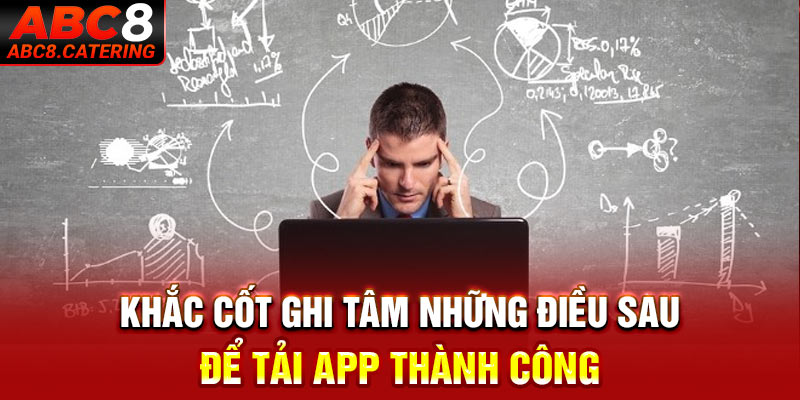 Khắc cốt ghi tâm những điều sau để tải app thành công