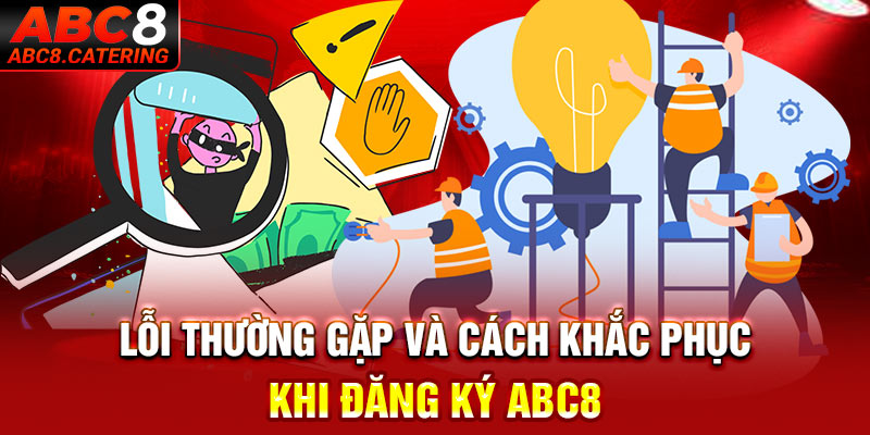 Lỗi thường gặp và cách khắc phục khi đăng ký ABC8