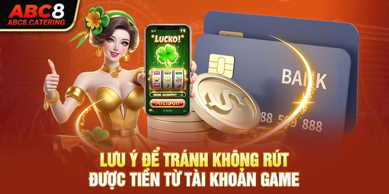 Lưu ý để tránh không rút được tiền từ tài khoản game