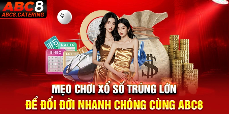 Mẹo chơi xổ số trúng lớn đổi đời nhanh chóng cùng ABC8