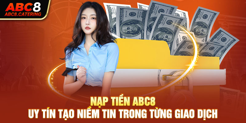 Nạp tiền ABC8 uy tín tạo niềm tin trong từng giao dịch