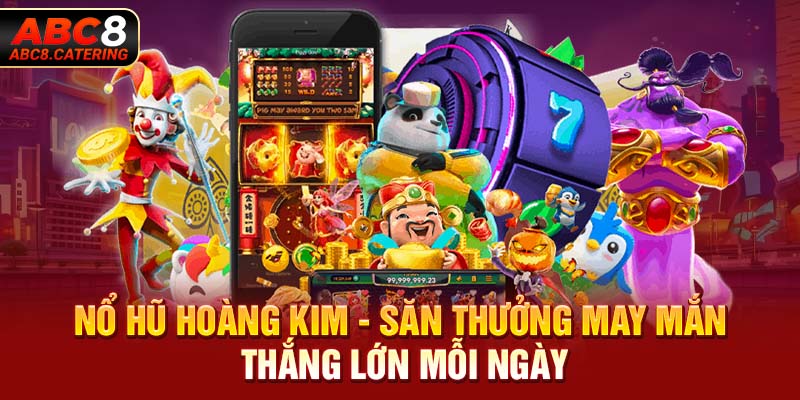 Nổ hũ hoàng kim săn thưởng may mắn thưởng lớn mỗi ngày