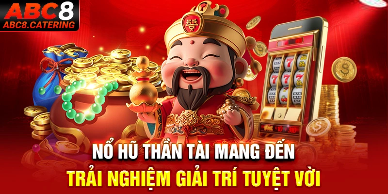 Nổ hũ thần tài mang đến trải nghiệm giải trí tuyệt vời nhất