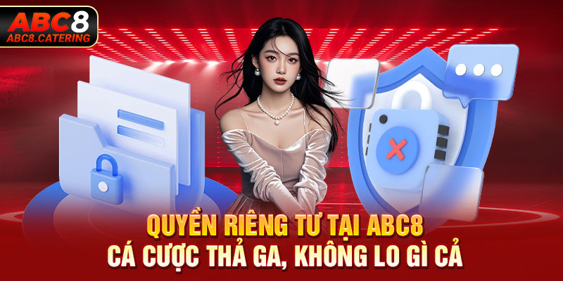 Quyền riêng tư tại ABC8 cá cược thả ga không lo gì cả