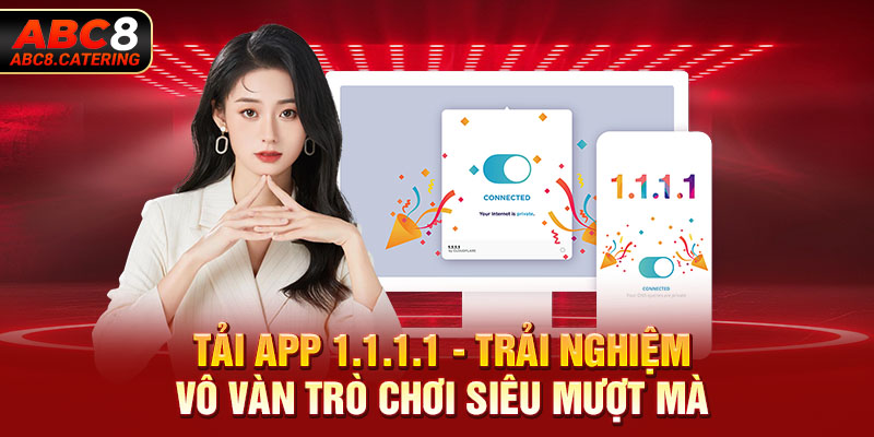 Tải app 1.1.1.1 trải nghiệm vô vàn trò chơi siêu mượt mà