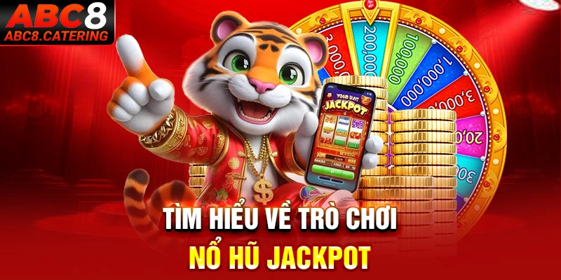 Tìm hiểu về trò chơi nổ hũ jackpot ABC8