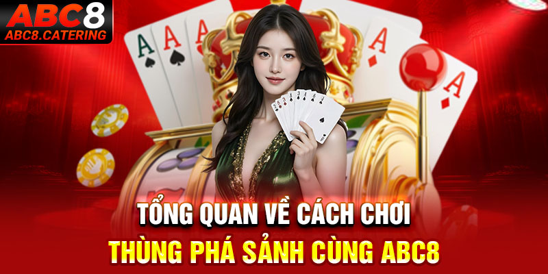 Tổng quan về cách chơi thùng phá sảnh cùng ABC8