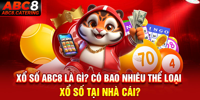 Xổ số ABC8 là gì có bao nhiêu thể loại xổ số tại nhà cái